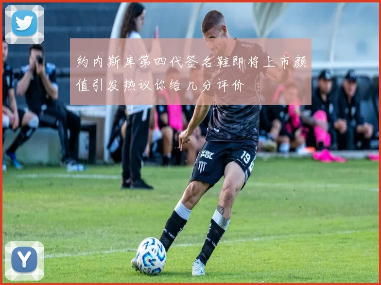 约内斯库第四代签名鞋即将上市颜值引发热议你给几分评价