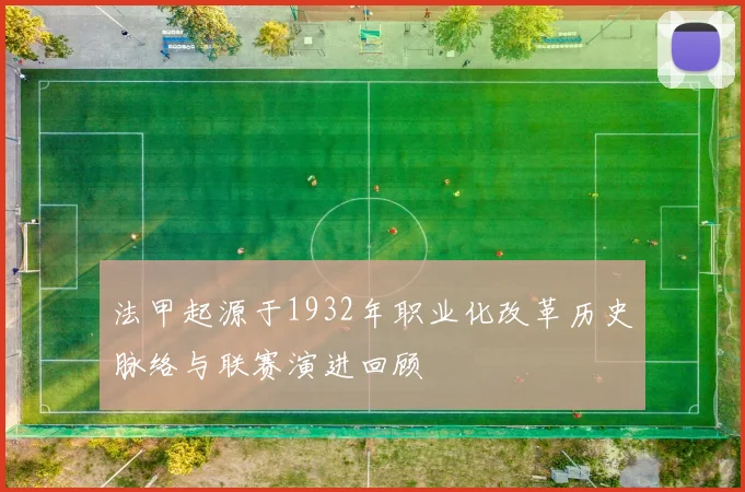 法甲起源于1932年职业化改革历史脉络与联赛演进回顾