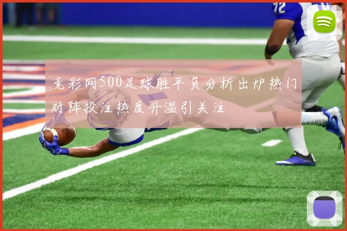 竞彩网500足球胜平负分析出炉热门对阵投注热度升温引关注