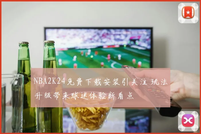 NBA2K24免费下载安装引关注 玩法升级带来球迷体验新看点